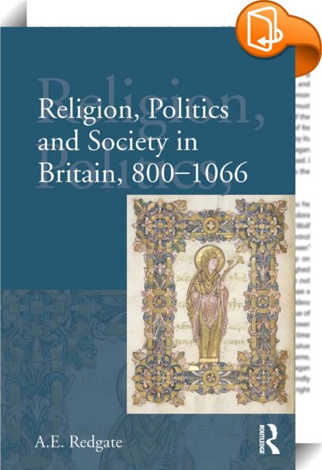 Religion, Politics And Society In Britain, 800-1066 : A E Redgate ...